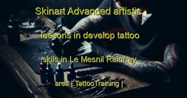 Skinart Advanced artistic lessons in develop tattoo skils in Le Mesnil Rainfray area | TattooTraining | TattooClasses | SkinartTraining-France